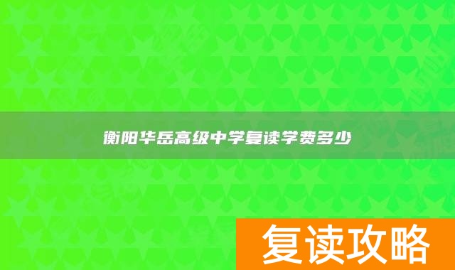 衡阳华岳高级中学复读学费多少