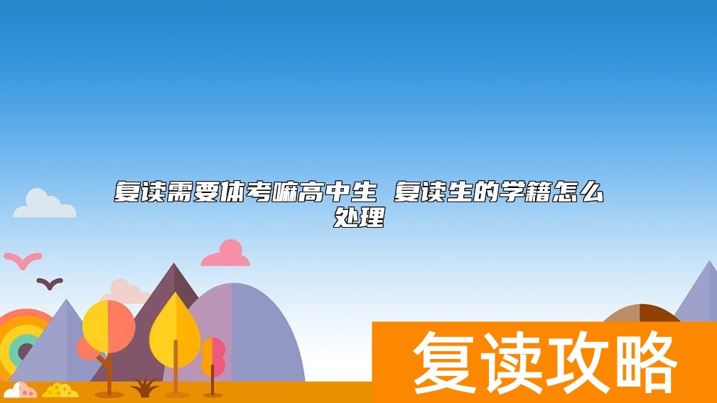复读需要体考嘛高中生 复读生的学籍怎么处理