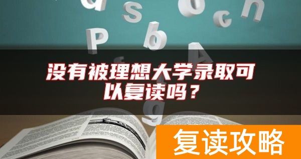 没有被理想大学录取可以复读吗？