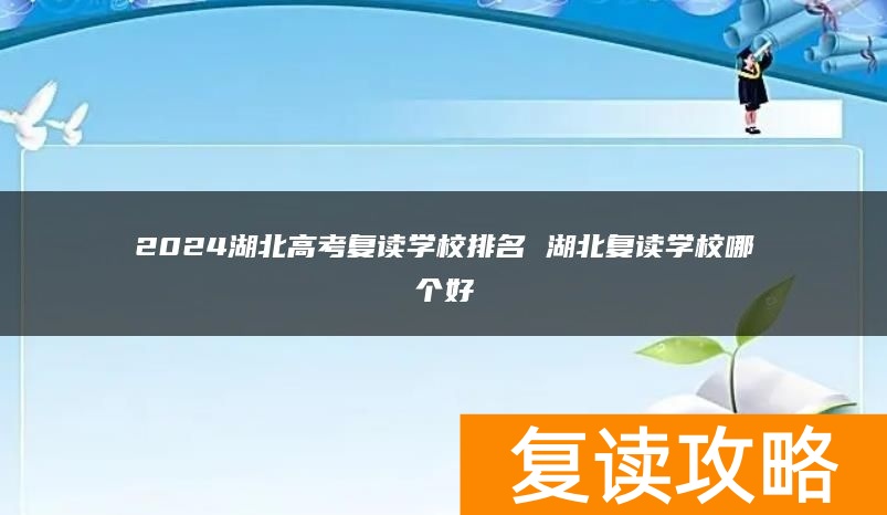 2024湖北高考复读学校排名 湖北复读学校哪个好