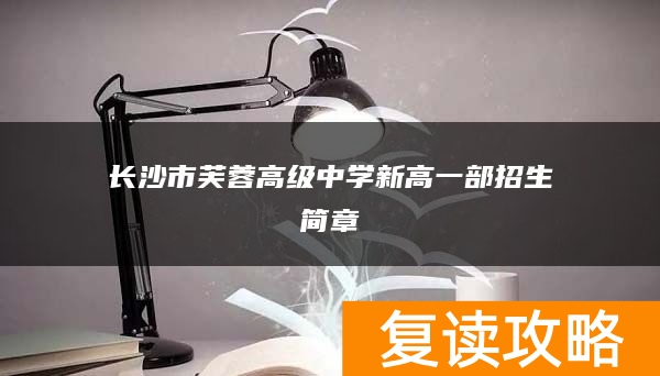 长沙市芙蓉高级中学新高一复读部招生简章