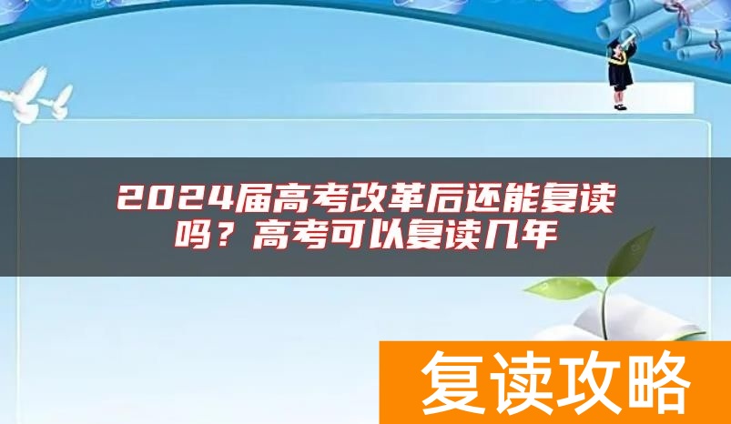 2024届高考改革后还能复读吗？高考可以复读几年