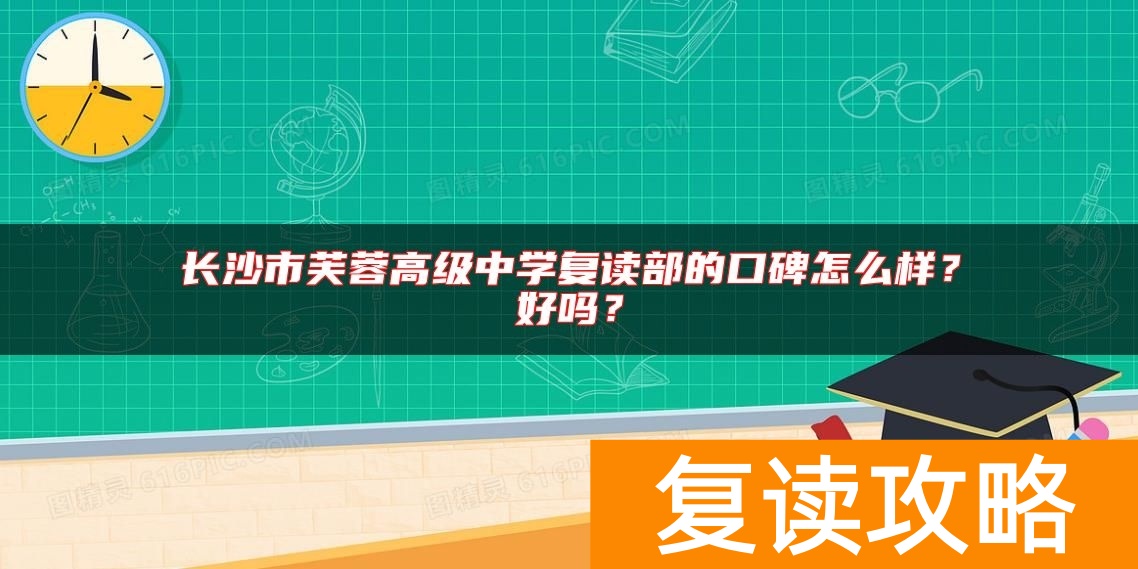 长沙市芙蓉高级中学复读部的口碑怎么样？好吗？