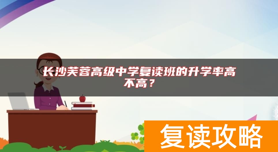 长沙芙蓉高级中学复读班的升学率高不高？
