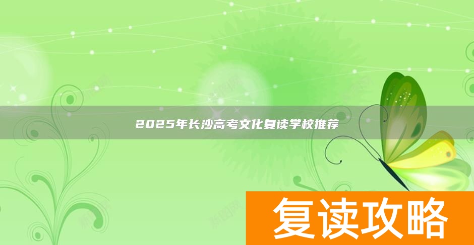 2025年长沙高考文化复读学校推荐