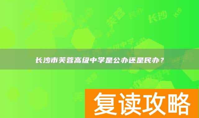 长沙市芙蓉高级中学是公办还是民办？