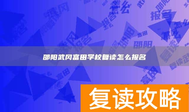 邵阳武冈富田学校复读怎么报名