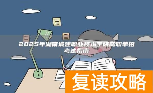 2025年湖南城建职业技术学院高职单招考试指南