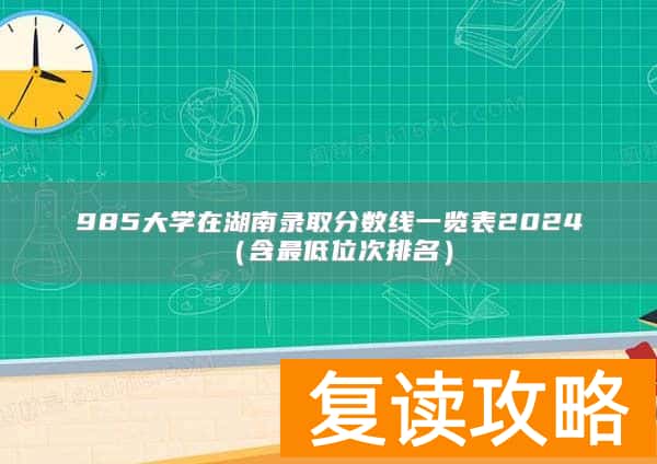 985大学在湖南录取分数线一览表2024（含最低位次排名）