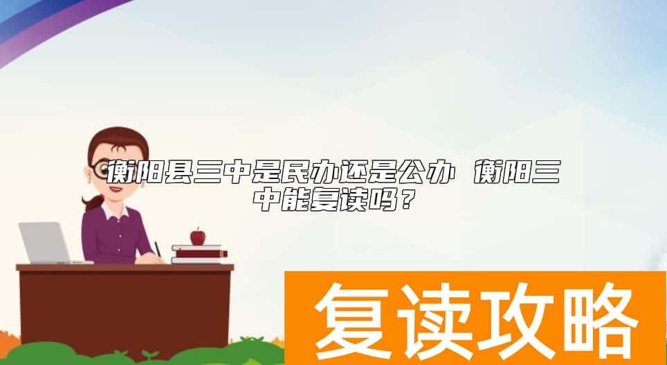 衡阳县三中是民办还是公办 衡阳三中能复读吗？