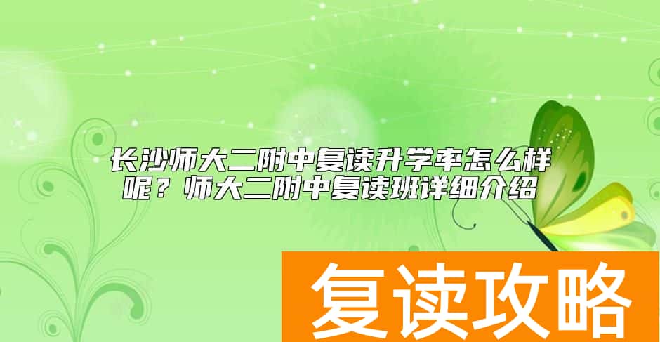 长沙师大二附中复读升学率怎么样呢？师大二附中复读班详细介绍