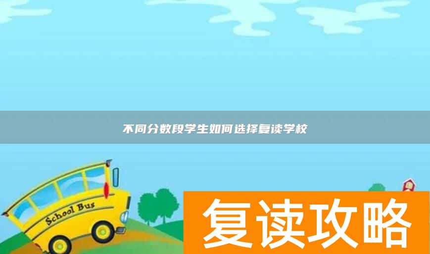 不同分数段学生如何选择复读学校