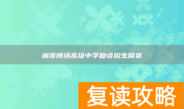 湘潭博纳高级中学复读招生简章