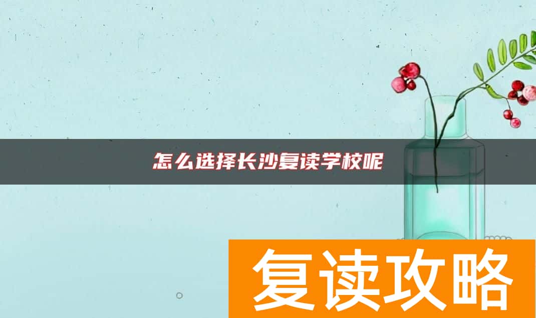 怎么选择长沙复读学校呢
